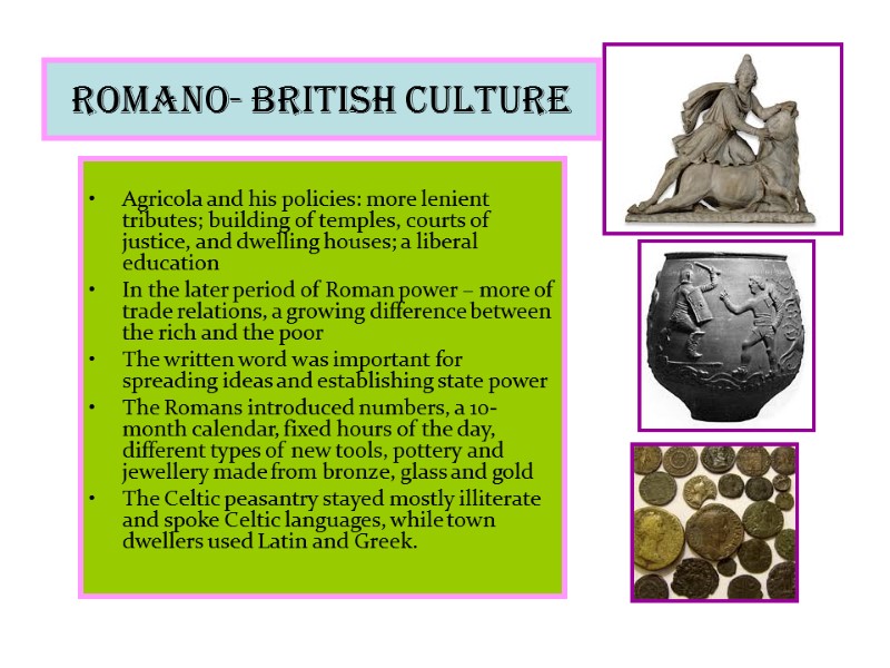 Romano- British Culture  Agricola and his policies: more lenient tributes; building of temples,